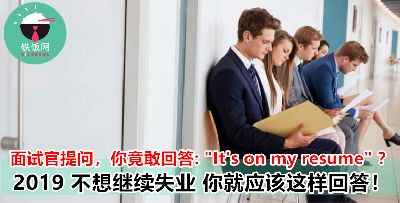 面试官问你问题，你敢敢说：我的简历表上不是有写吗？这份工作 99.99% 没希望了！面试官的这些问题，你应该...