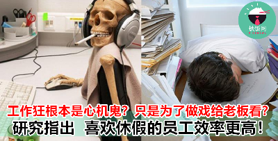 每次请假都很 paiseh，觉得自己做错事？现在你可以告诉老板：喜欢休假的员工效率更高！