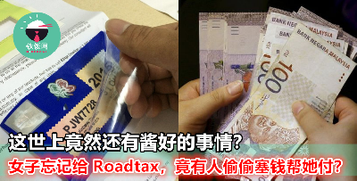 大马女子忘记更新 Roadtax，竟然有陌生人塞钱给她帮她付？这世上还有这么好的人？！