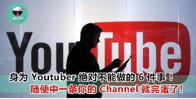 你以为 Youtuber 想拍什么都可以咩？这些举动分分钟让你 Youtuber 的生涯毁于一旦！
