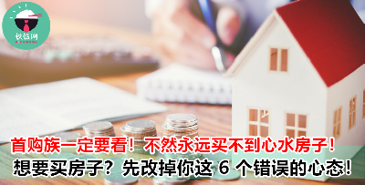 就是这 6 个错误的观念和心态，让你永远买不到心水房子！想要买房子的一定要看！