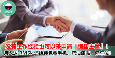 谁说没有经验不能当『主管』？除了月入 RM5k，这里直接给你客户名单，还有汽油津贴、免费手机、停车位、生日假期...等等福利！