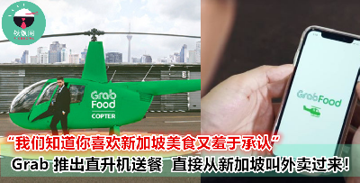 太强大了！Grab Food宣布推出直升机送餐计划，从新加坡直接叫外卖出来也 OK！