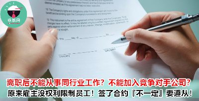 有些雇主限制员工离职后的一段期限内，不能从事同行业工作/加入竞争对手的商业...原来他们根本没有权利这样做？！