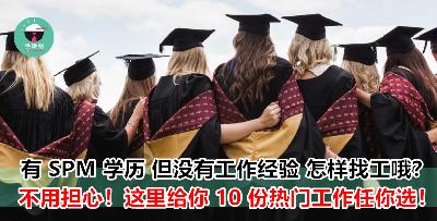SPM 学历不用怕找不到工！这里给你 10 份工作空缺让你慢慢选！最高可月入 RM 6 000！