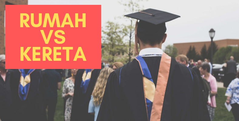 Patut Beli Rumah Atau Kereta Dulu? - Dilema Fresh Graduate Hari Ini
