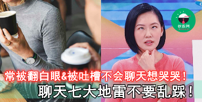被骂不会聊天，一直被翻白眼好心累！避开这 7 个雷区，你也能成为最受欢迎的人！