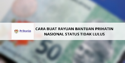 Cara Buat Rayuan Bantuan Prihatin Nasional B40 & M40 Bagi Status 'Tidak Lulus' Serta Jadual Bayaran