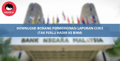 [Download Form CCRIS] - Tak Perlu Ke BNM, Boleh Dapat Laporan CCRIS Secara Online! Ikut 3 Langkah Ni