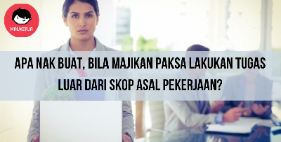 Tertekan Sebab Bos Paksa Buat Kerja Lain Dari Skop Asal Kerja? Ini Tindakan Undang-undang Yang Korang Boleh Ambil