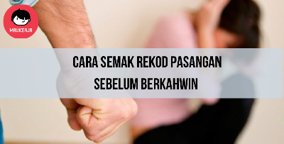 Sebelum Kahwin, Semak Status Rekod Pasangan Korang Dulu Kalau Taknak Kena Tipu