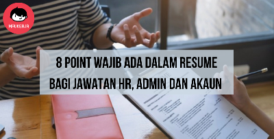 Nak Mohon Jawatan HR, Admin Atau Akaun Wajib Ada 8 Perkara Ini Dalam Resume!
