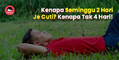 Kenapa kita cuti 2 hari je seminggu? Kenapa tak 4-5 hari cuti