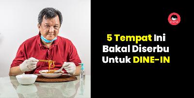 5 tempat ini dijangka bakal diserbu untuk DINE-IN.