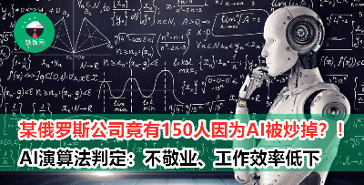 【AI裁员】AI可评估员工表现？俄罗斯公司100多名员工因为AI而失业！