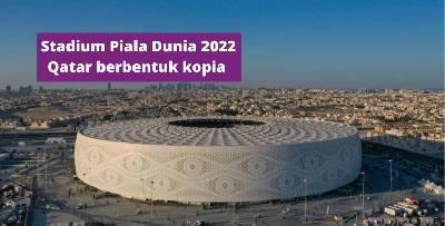 Stadium Piala Dunia 2022 Qatar berbentuk kopiah, eksotik katanya