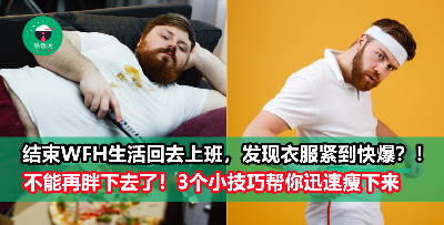 【减肥Tips】结束WFH生活回公司上班后，发现衣服紧到爆？别慌！教你三个小技巧迅速瘦下来!
