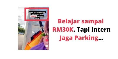 Belajar mahal mahal sampai RM30K, dapat intern “Jaga Parking”…