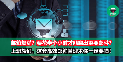 邮箱爆满，被乱七八糟的邮件淹没？这套【高效邮箱管理方法】，每位上班族一定要学起来！