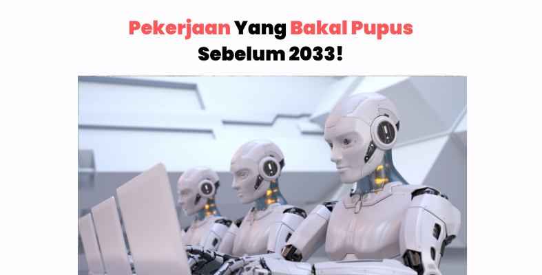5 Pekerjaan Yang Bakal Pupus Sebelum 2033. Serius lah?!!!