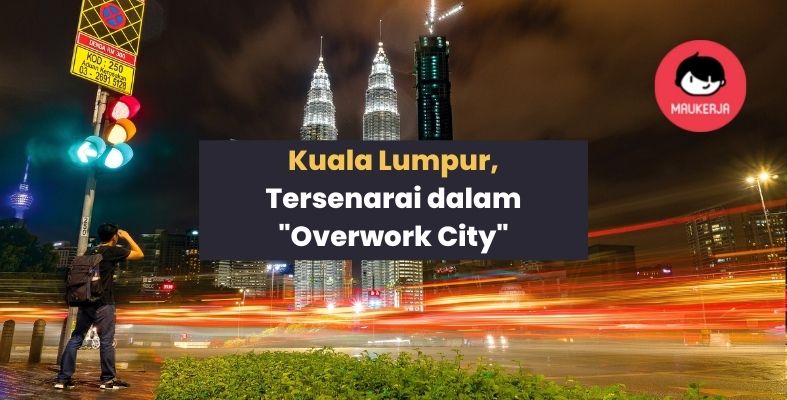 Kuala Lumpur, Antara Bandar Disenarai Sebagai "Overwork City". Korang Setuju?