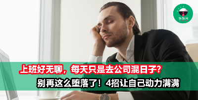 工作中总是提不起劲？不妨尝试做这4件事，让自己每天有动力去上班！