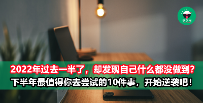 2022年过去了一半，感觉自己根本没进步？下半年最值得你去做的10件事，马上开始逆袭吧！