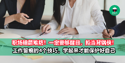 职场上别只顾低头做事，容易成“背锅侠”！这4个工作留痕的技巧一定要学起来，才能保护好自己！
