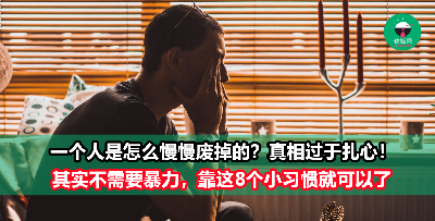 一个人是如何废掉的？ 其实不需要多大的打击，这8个不起眼的小事就能毁了你！