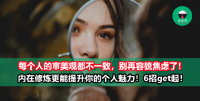 【告别容貌焦虑】不是只有长得好看的人才会拥有吸引力！教你这6招提升个人魅力！