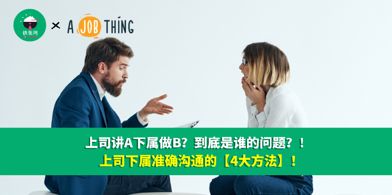 上司讲A下属做B?到底是谁的问题?!上司下属准确沟通的【4大方法】!