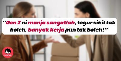 “Gen Z ni manja sangatlah, tegur sikit tak boleh, banyak kerja pun tak boleh!”