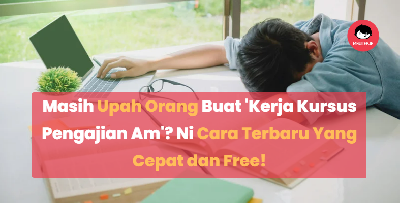 Masih Upah Orang Buat 'Kerja Kursus Pengajian Am'? Ni Cara Terbaru Yang Cepat dan Free!
