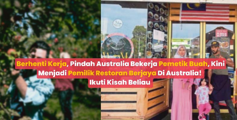 Berhenti Kerja, Pindah Australia Bekerja Pemetik Buah, Kini Menjadi Pemilik Restoran Berjaya Di Australia! Ikuti Kisah Beliau