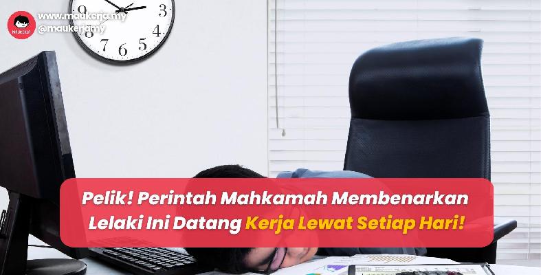 Pelik! Perintah Mahkamah Membenarkan Lelaki Ini Datang Kerja Lewat Setiap Hari!