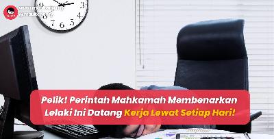 Pelik! Perintah Mahkamah Membenarkan Lelaki Ini Datang Kerja Lewat Setiap Hari!