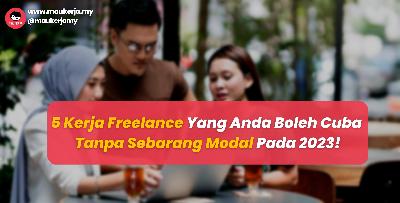5 Kerja Freelance Yang Anda Boleh Cuba Tanpa Sebarang Modal Pada 2023!