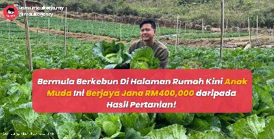 Bermula Berkebun Di Halaman Rumah Kini Anak Muda Ini Berjaya Jana RM400,000 daripada Hasil Pertanian! 