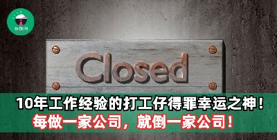 10年工作经验的打工仔得罪幸运之神！每做一家公司，就倒一家公司！