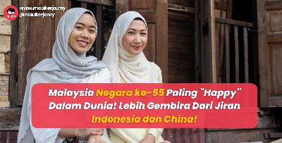 Malaysia Negara ke-55 Paling "Happy" Dalam Dunia! Lebih Gembira Dari Jiran Indonesia dan China!
