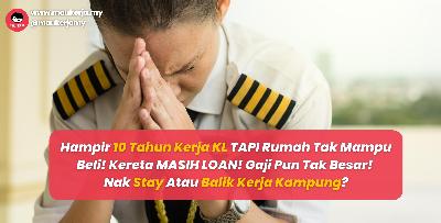 Hampir 10 Tahun Kerja KL TAPI Rumah Tak Mampu Beli! Kereta MASIH LOAN! Gaji Pun Tak Besar! Nak Stay Atau Balik Kerja Kampung?