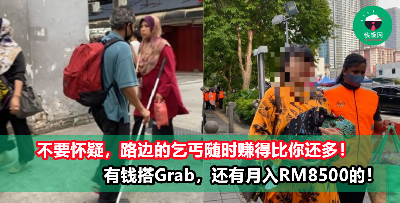你同情乞丐，但你知不知道他们随时赚得比你还多！有钱搭Grab，月入竟然还高达 RM8500 ！