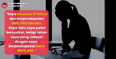 "Saya berumur 27 tahun dan berpendapatan RM8,000 sebulan. Saya tahu saya patut bersyukur, tetapi rakan saya yang sebaya dengan saya berpendapatan lebih RM15,000 ."