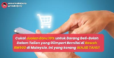 Cukai Jualan Baru 10% untuk Barang Beli-Belah Dalam Talian yang Diimport Bernilai di Bawah RM500 di Malaysia