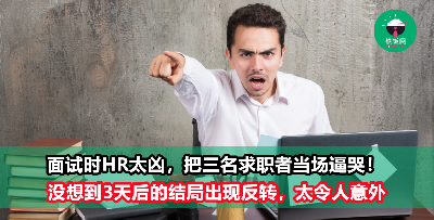 面试官太凶，当场把3位求职者逼哭！没想到3天后结局出现神反转！