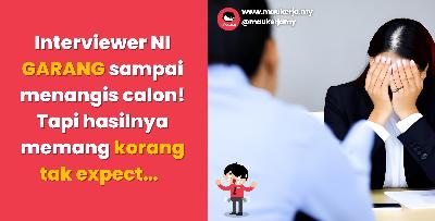 Interviewer NI GARANG sampai menangis calon! Tapi hasilnya memang korang tak expect…