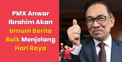 PMX Anwar Ibrahim Akan Umum Berita Baik Menjelang Hari Raya