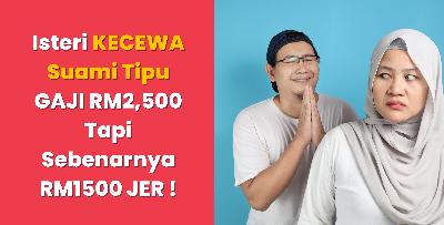 Isteri KECEWA Suami Tipu GAJI RM2,500 Tapi Sebenarnya RM1500 JER !