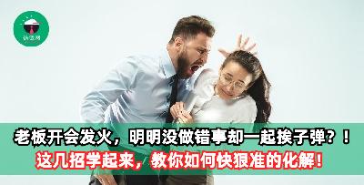 老板开会发火，明明没做错事却一起挨子弹？！这几招学起来，教你如何快狠准的化解！