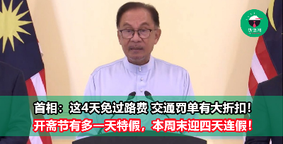 无论如何全国都将享有4天的公共假期？！首相：开斋节全国免过路费（持续更新）